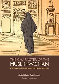 The Character of the Muslim Woman: Women's Emancipation During the Prophet's Lifetime