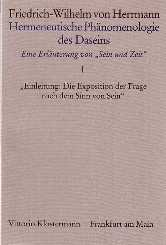 "Hermeneutische Phänomenologie des Daseins. Ein Kommentar zu ""Sein und Zeit""" / Band 1: Einleitung: "Die Exposition der Frage nach dem Sinn von Sein"