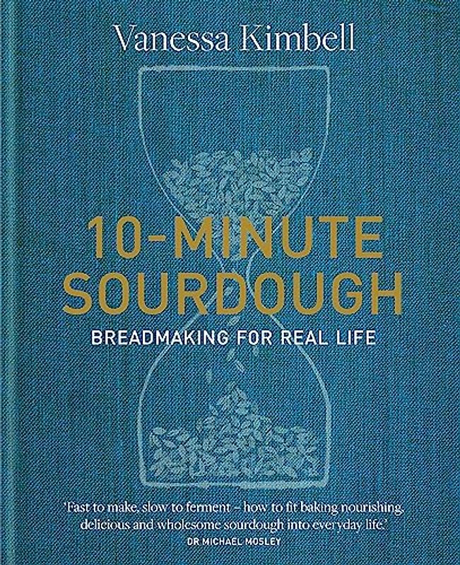10-Minute Sourdough: Breadmaking for Real Life