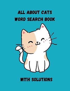 All About Cats Word Search Workbook - 50 Puzzles With Solutions - 8.5 x 11 - Glossy Cover