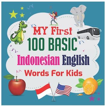 My First 100 Basic Indonesian Words For Kids: 130+ Words: An excellent Indonesian -English wordbook for bilingual children.