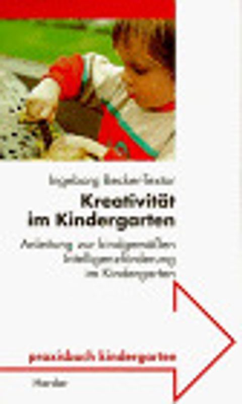 Kreativität im Kindergarten. Anleitung zur kindgemässen Intelligenzförderung im Kindergarten