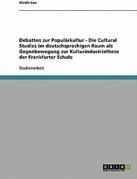 Debatten zur Populärkultur. Die Cultural Studies im deutschsprachigen Raum als Gegenbewegung zur Kulturindustriethese der Frankfurter Schule