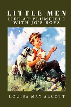 Little Men: Life at Plumfield With Jo's Boys: Illustrated and Annotated