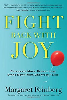 Fight Back with Joy: Celebrate More. Regret Less. Stare Down Your Greatest Fears - Feinberg, Margaret