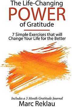 The Life-Changing Power of Gratitude: 7 Simple Exercises that will Change Your Life for the Better. Includes a 3 Month Gratitude Journal. (Change Your Habits, Change Your Life, Band 6)