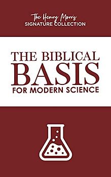 The Biblical Basis for Modern Science (Henry Morris Signature Collection)