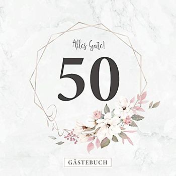Alles Gute! 50 Gästebuch: Zum 50. Geburtstag · Jahrestag · Jubiläum · Platz für geschriebene Glückwünsche und Fotos · Für ein unvergessliches Fest · Elegantes Rosenmotiv am Cover