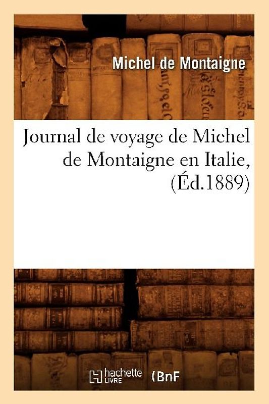 Journal de Voyage de Michel de Montaigne En Italie, (Éd.1889)