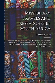 Missionary Travels and Researches in South Africa: Including a Sketch of Sixteen Years' Residence in The Interior of Africa, and a Journey From The Ca