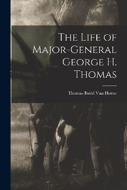 The Life of Major-General George H. Thomas