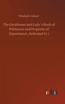 The Gentleman and Lady´s Book of Politeness and Propriety of Deportment, dedicated to t