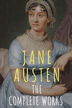 The Complete Works of Jane Austen (Annotated)