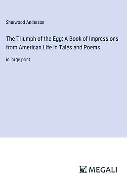 The Triumph of the Egg; A Book of Impressions from American Life in Tales and Poems