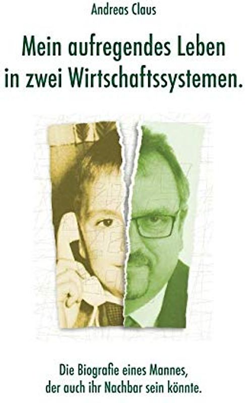 Mein aufregendes Leben in zwei Wirtschaftssystemen: Die Biographie eines Mannes, der auch Ihr Nachbar sein könnte.