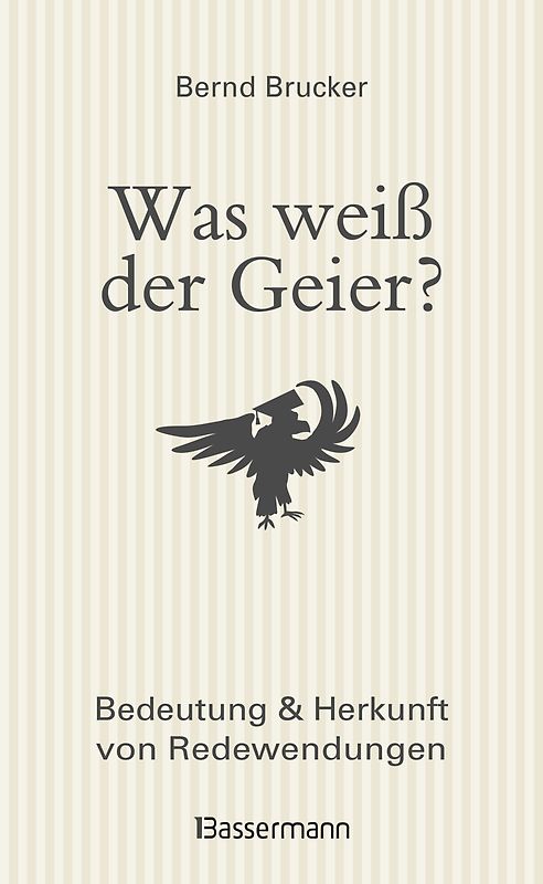Was weiß der Geier?. Bedeutung und Herkunft von Redewendungen