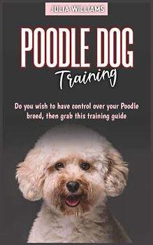 POODLE DOG TRAINING: Do you wish to have control over your poodle breed, the grab this training guide