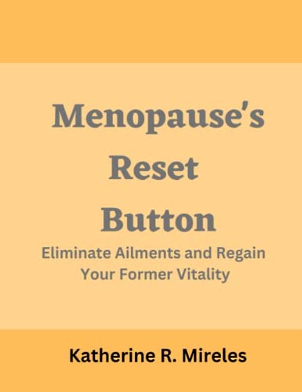 Menopause's Reset Button: Eliminate Ailments and Regain Your Former Vitality