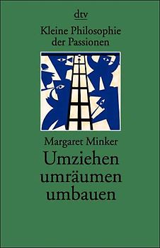 Kleine Philosophie der Passionen: Umziehen, umräumen, umbauen