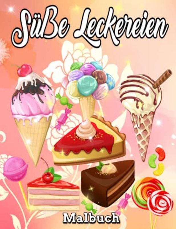 Süße Leckereien Malbuch: Schöne süße Cupcakes, Eiscreme, Pralinen-Malbuch, köstlich und hübsch, süßes Malbuch, perfektes Geschenk, Stressabbau und ... Malvorlagen für Erwachsene und Kinder
