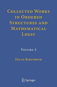 Collected Works in Ordered Structures and Mathematical Logic
