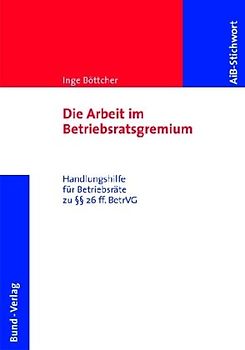 Die Arbeit im BR-Gremium. Handlungshilfe für Betriebsräte zu §§ 26ff. BetrVG