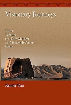 Visionary Journeys: Travel Writings from Early Medieval and Nineteenth-Century China (Harvard-yenching Institute Monograph Series, 78, Band 78)