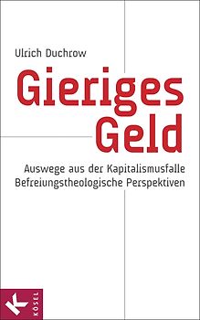 Gieriges Geld. Auswege aus der Kapitalismusfalle - Befreiungstheologische Perspektiven
