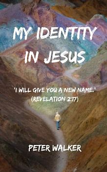 My Identity in Jesus: 'I will give you a new name.' (Revelation 2:17)