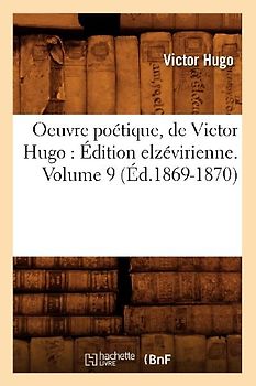 Oeuvre Poétique, de Victor Hugo: Édition Elzévirienne. Volume 9 (Éd.1869-1870)