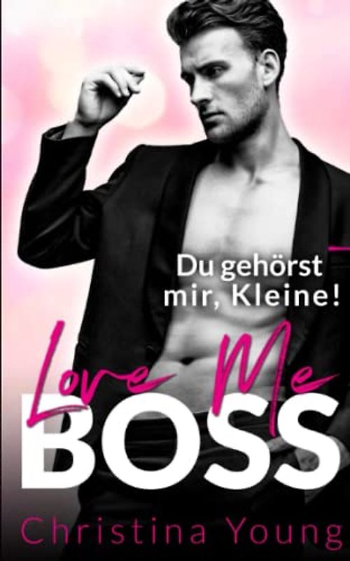 Love Me BOSS – Du gehörst mir, Kleine! (Boss Billionaire Romance, Band 1)