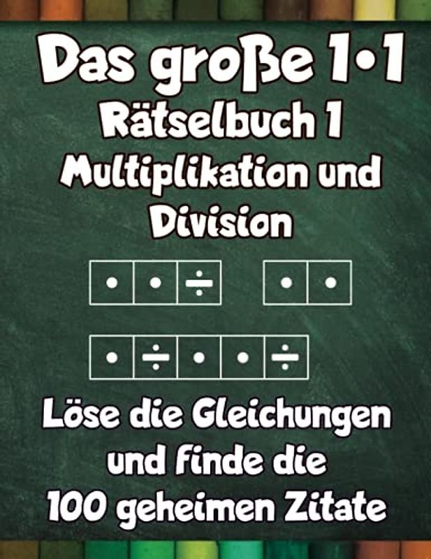 Das große 1x1 - Rätselbuch 1 Multiplikation und Division - Löse die Gleichungen und finde die 100 geheimen Zitate: 100 Seiten intensives Einmaleins Training und Knobelspaß