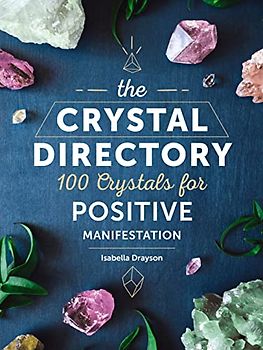 The Crystal Directory: 100 Crystals for Positive Manifestation (Spiritual Directories, Band 1)
