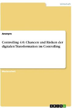 Controlling 4.0. Chancen und Risiken der digitalen Transformation im Controlling