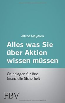 Alles was Sie über Aktien wissen müssen: Grundlagen Für Ihre Finanzielle Sicherheit - Maydorn, Alfred