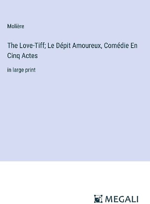 The Love-Tiff; Le Dépit Amoureux, Comédie En Cinq Actes