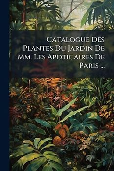 Catalogue Des Plantes Du Jardin De Mm. Les Apoticaires De Paris ...