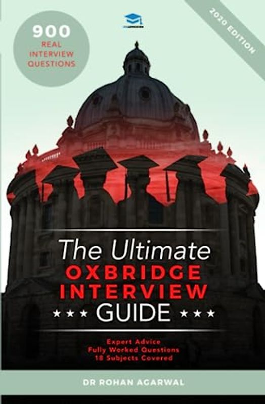 The Ultimate Oxbridge Interview Guide: Over 900 Past Interview Questions, 18 Subjects, Expert Advice, Worked Answers, (Oxford and Cambridge)