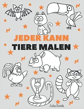 Jeder kann Tiere malen: Einfache Schritt-für-Schritt-Anleitung zum Zeichnen für Kinder, Jugendliche und Anfänger. Wie man Tiere zeichnen lernt. Buch 1 (Anleitung für angehende Künstler)