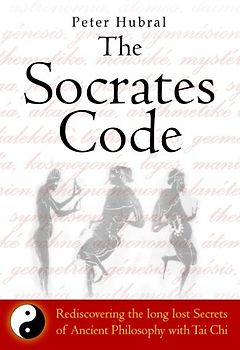 The Socrates Code: Rediscovering the long lost Secrets of Ancient Philosophy with Tai Chi - Hubral, Peter