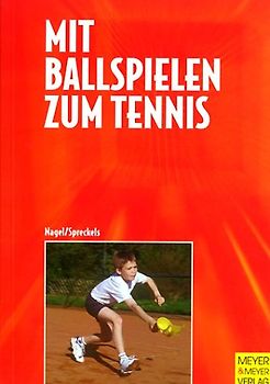 Mit Ballspielen zum Tennis. Ein sportspielübergreifendes Lehr- und Trainingskonzept