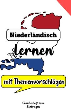 Niederländisch lernen - Vokabelheft zum Eintragen mit Themenvorschlägen: Ein tolles Buch um eine neue Sprache zu lernen: Niederländisch oder Holländisch Anfänger oder auch Fortgeschrittene