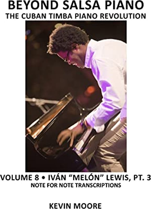 Beyond Salsa Piano: The Cuban Timba Piano Revolution: Volume 8- Iván "Melón" Lewis, Part 3