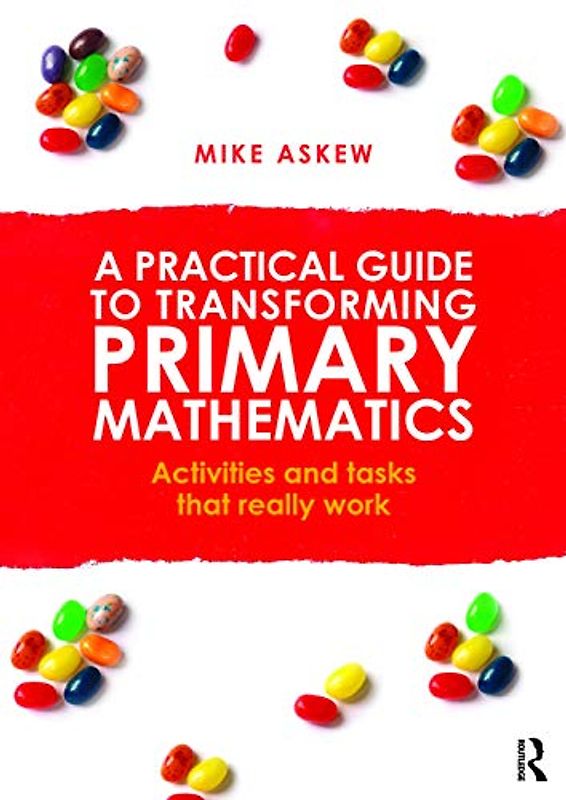 A Practical Guide to Transforming Primary Mathematics: Activities and Tasks that Really Work