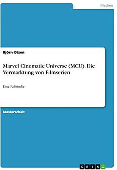 Marvel Cinematic Universe (MCU). Die Vermarktung von Filmserien: Eine Fallstudie