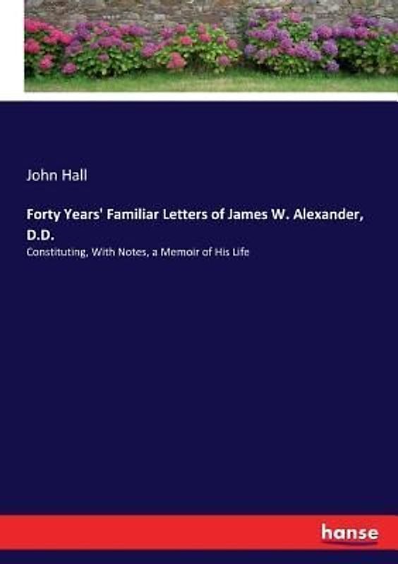Forty Years' Familiar Letters of James W. Alexander, D.D.
