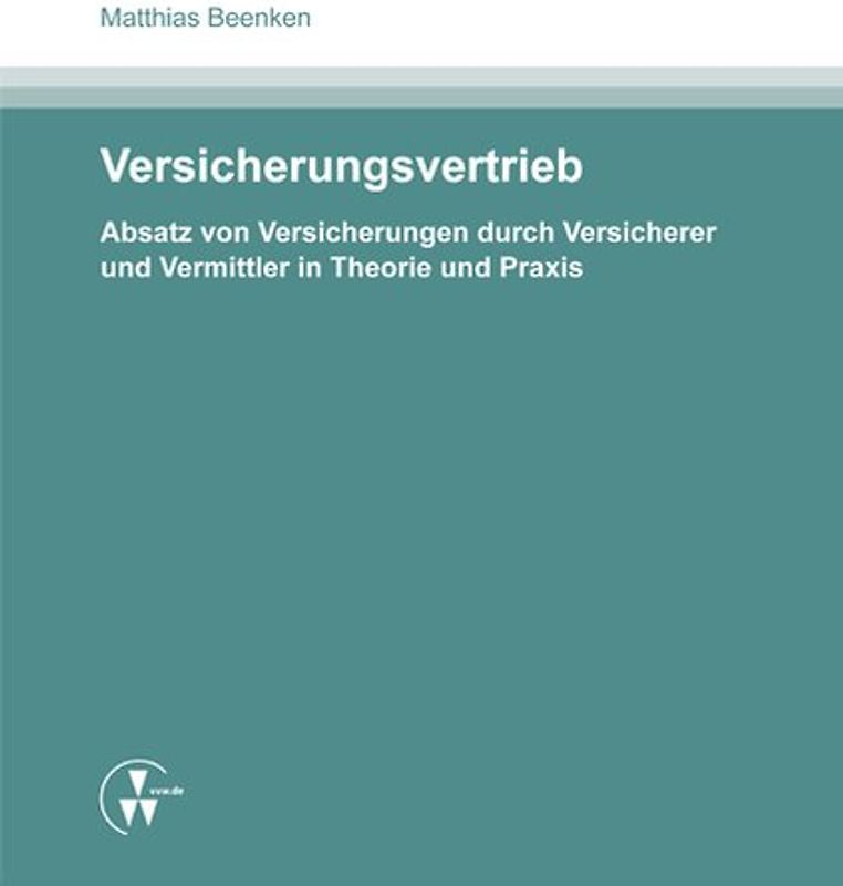Versicherungsvertrieb - Absatz von Versicherungen durch Versicherer und Vermittler in Theorie und Praxis