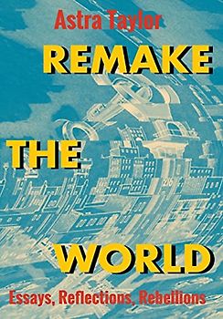 Remake the World: Essays, Reflections, Rebellions