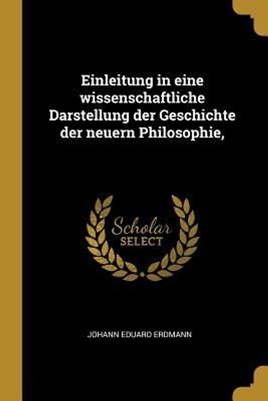 Einleitung in Eine Wissenschaftliche Darstellung Der Geschichte Der Neuern Philosophie,