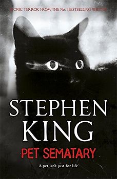 Pet Sematary: A pet isn' t just for life - King, Stephen